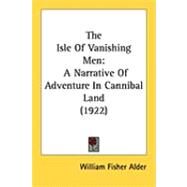 Isle of Vanishing Men : A Narrative of Adventure in Cannibal Land (1922) by Alder, William Fisher, 9781437089882