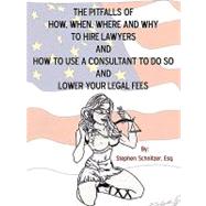 The Pitfalls of How, When, Where and Why to Hire Lawyers and How to Use a Consultant to Do So and Lower Your Legal Fees by Schnitzer, Stephen, Esq., 9781450239882