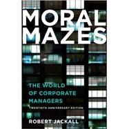 Moral Mazes The World of Corporate Managers by Jackall, Robert, 9780199729883