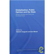 Globalisation, Public Opinion and the State: Western Europe and East and Southeast Asia by Inoguchi; Takashi, 9780415399883