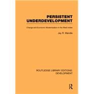 Persistent Underdevelopment: Change and Economic Modernization in the West Indies by Mandle; Jay, 9780415849883