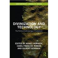 Divinization and Technology: The Political Anthropology of the Subversive by Horvath; Agnes, 9780815359883