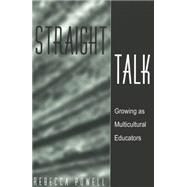 Straight Talk : Growing As Multicultural Educators by Powell, Rebecca, 9780820449883