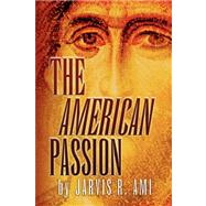 The American Passion by Ami, Jarvis R., 9781425719883
