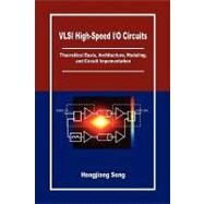 VLSI High-Speed I/O Circuits : Theoretical Basis, Architecture, Modeling and Circuit Implementation by Song, Hongjiang, 9781441559883