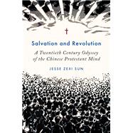 Salvation and Revolution A Twentieth Century Odyssey of the Chinese Protestant Mind by Sun, Jesse Zexi, 9780197809884