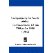 Campaigning in South Afric : Reminiscences of an Officer In 1879 (1880) by Montague, William Edward, 9781120169884