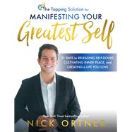 The Tapping Solution for Manifesting Your Greatest Self 21 Days to Releasing Self-Doubt, Cultivating Inner Peace, and Creating a Life You Love by Ortner, Nick, 9781401949884