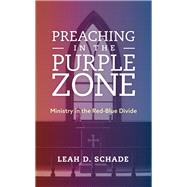 Preaching in the Purple Zone Ministry in the Red-Blue Divide by Schade, Leah D., 9781538119884