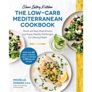 Clean Eating Kitchen: The Low-Carb Mediterranean Cookbook Quick and Easy High-Protein, Low-Sugar, Healthy-Fat Recipes for Lifelong Health-More Than 60 Family Friendly Meals to Prepare in 30 Minutes or Less by Dudash, Michelle, 9781592339884