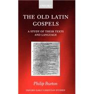 The Old Latin Gospels A Study of their Texts and Language by Burton, Philip, 9780198269885