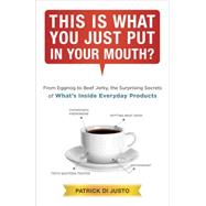 This Is What You Just Put in Your Mouth? From Eggnog to Beef Jerky, the Surprising Secrets by Di Justo, Patrick, 9780804139885