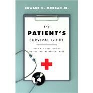 The Patient's Survival Guide Seven Key Questions for Navigating the Medical Maze by Morgan, Edward H., 9780825309885