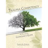 Trauma Competency : A Clinician's Guide by Curran, Linda, 9780982039885