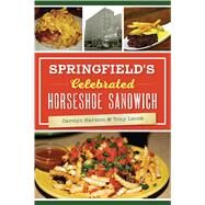 Springfield's Celebrated Horseshoe Sandwich by Harmon, Carolyn; Leone, Tony, 9781467139885