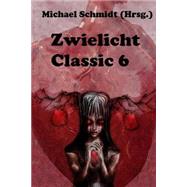 Zwielicht Classic 6 by Schmidt, Michael; Wolf, Arthur Gordon; Bachmann, Tobias; Schleheck, Regina; Helmreich, Josef, 9781500489885