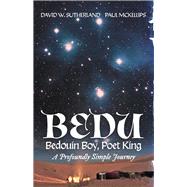 Bedu: Bedouin Boy, Poet King A Profoundly Simple Journey by Sutherland, David W.; McKellips, Paul, 9781543989885