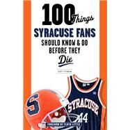 100 Things Syracuse Fans Should Know & Do Before They Die by Pitoniak, Scott; Little, Floyd, 9781600789885