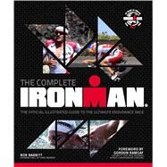The Complete Ironman The Official Illustrated Guide to the Ultimate Endurance Race by Babbitt, Bob; Ramsay, Gordon, 9781780979885
