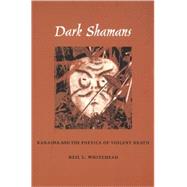 Dark Shamans by Whitehead, Neil L., 9780822329886