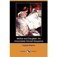 Mother and Daughter : An Uncomplete Sonnet-Sequence by Webster, Augusta; Rossetti, William Michael, 9781406599886