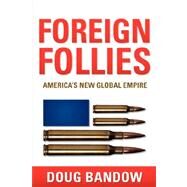 Foreign Follies by Bandow, Doug, 9781597819886