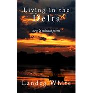 Living in the Delta New and Collected Poems by White, Landeg, 9781910409886