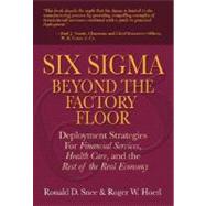 Six Sigma Beyond the Factory Floor : Deployment Strategies for Financial Services, Health Care, and the Rest of the Real Economy by Snee, Ron D.; Hoerl, Roger W., 9780131439887