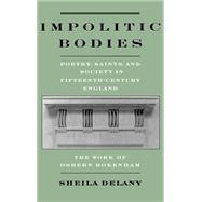 Impolitic Bodies Poetry, Saints, and Society in Fifteenth-Century England: The Work of Osbern Bokenham by Delany, Sheila, 9780195109887