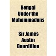 Bengal Under the Muhammadans by Bourdillon, James Austin, Sir, 9780217119887