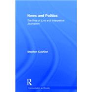News and Politics: The Rise of Live and Interpretive Journalism by Cushion; Stephen, 9780415739887