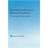 US Textile Production in Historical Perspective: A Case Study from Massachusetts by Ouellette; Susan, 9780415979887