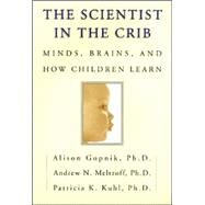 The Scientist in the Crib by Gopnik, Alison; Meltzoff, Andrew N.; Kuhl, Patricia K., Ph.D., 9780688159887