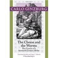 The Cheese and the Worms by Ginzburg, Carlo; Tedeschi, John; Tedeschi, Anne C., 9781421409887