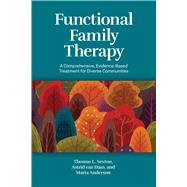 Functional Family Therapy A Comprehensive, Evidence-Based Treatment for Diverse Communities by Sexton, Thomas L.; van Dam, Astrid; Anderson, Marta, 9781433839887