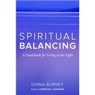 Spiritual Balancing A Guidebook for Living in the Light by Burney, Diana, 9781583949887