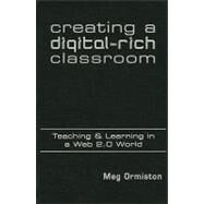 Creating a Digital-Rich Classroom : Teaching and Learning in a Web 2. 0 World by Ormiston, Meg, 9781935249887
