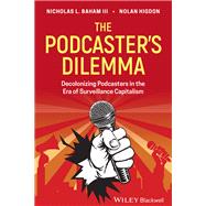 The Podcaster's Dilemma Decolonizing Podcasters in the Era of Surveillance Capitalism by Baham, Nicholas L.; Higdon, Nolan, 9781119789888