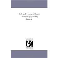 Life and Writings of Grant Thorburn : Prepared by Himself by Thorburn, Grant, 9781425529888