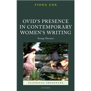 Ovid's Presence in Contemporary Women's Writing Strange Monsters by Cox, Fiona, 9780198779889