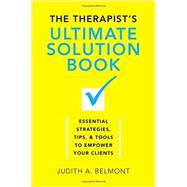 The Therapist's Ultimate Solution Book Essential Strategies, Tips & Tools to Empower Your Clients by Belmont, Judith, 9780393709889