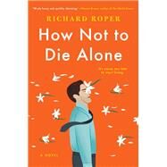 How Not to Die Alone by Roper, Richard, 9780525539889