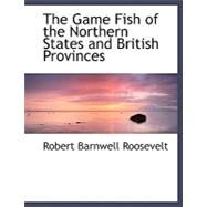 The Game Fish of the Northern States and British Provinces by Roosevelt, Robert Barnwell, 9780554489889
