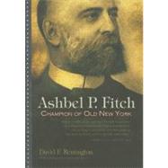 Ashbel P. Fitch : Champion of Old New York by Remington, David F.; Reitano, Joanne, 9780815609889