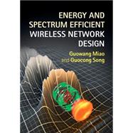 Energy and Spectrum Efficient Wireless Network Design by Miao, Guowang; Song, Guocong, 9781107039889