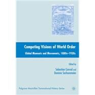 Competing Visions of World Order Global Moments and Movements, 1880s-1930s by Conrad, Sebastian; Sachsenmaier, Dominic, 9781403979889