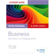 WJEC/Eduqas A-level Year 2 Business Student Guide 4: Business in a Changing World by Mark Hage; Tracey Bell, 9781510419889