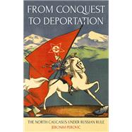 From Conquest to Deportation The North Caucasus under Russian Rule by Perovic, Jeronim, 9780190889890
