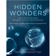 Hidden Wonders The Subtle Dialogue Between Physics and Elegance by Guyon, Etienne; Bico, Jose; Reyssat, Etienne; Roman, Benoit, 9780262539890