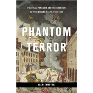 Phantom Terror Political Paranoia and the Creation of the Modern State, 1789-1848 by Zamoyski, Adam, 9780465039890
